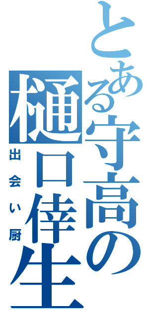 とある守高の樋口倖生（出会い厨）