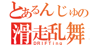 とあるんじゅの滑走乱舞（ＤＲＩＦＴｉｎｇ）