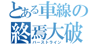 とある車線の終焉大破（バーストライン）