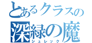 とあるクラスの深緑の魔物（シュレック）