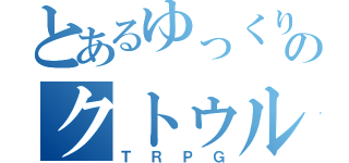 とあるゆっくりのクトゥルフ神話（ＴＲＰＧ）