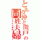 とある沖と関戸の同姓夫婦（ヒサオカ涙目）