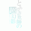 とある詐欺師の超幻影（イリュージョン）