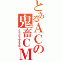 とあるＡＣの鬼畜ＣＭ（ともだちふえるね）