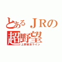 とあるＪＲの超野望（上野東京ライン）