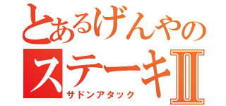 とあるげんやのステーキⅡ（サドンアタック）