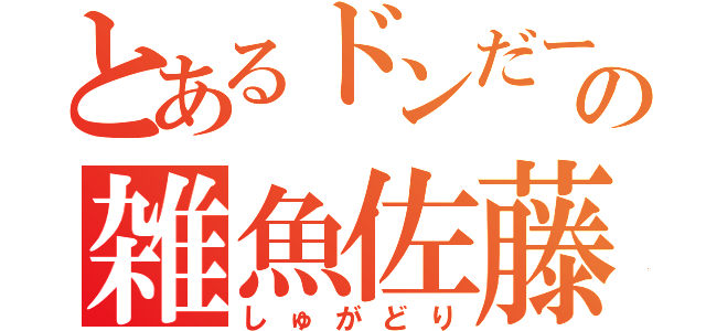 とあるドンだーの雑魚佐藤（しゅがどり）