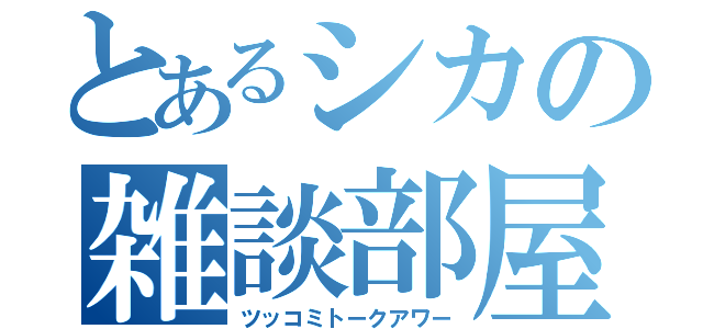 とあるシカの雑談部屋（ツッコミトークアワー）