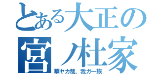 とある大正の宮ノ杜家（華ヤカ哉、我ガ一族）