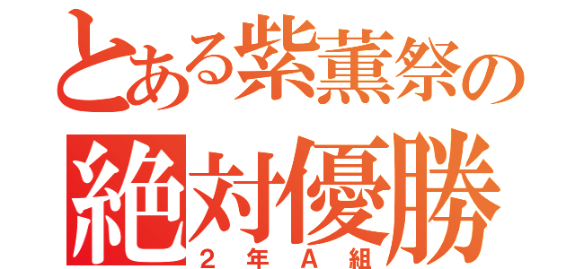 とある紫薫祭の絶対優勝（２年Ａ組）