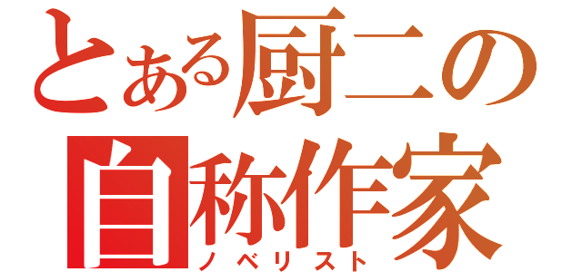 とある厨二の自称作家（ノベリスト）