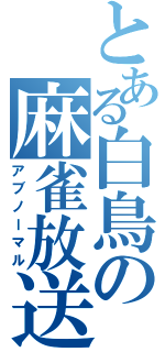 とある白鳥の麻雀放送（アブノーマル）