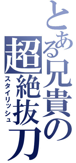 とある兄貴の超絶抜刀（スタイリッシュ）