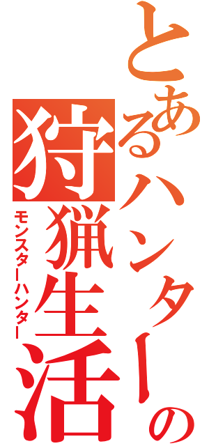 とあるハンターの狩猟生活（モンスターハンター）