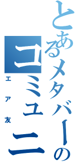 とあるメタバースのコミュニティ（エア友）