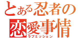 とある忍者の恋愛事情（ラブミッション）