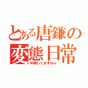 とある唐鎌の変態日常（卒業してますｗｗ）