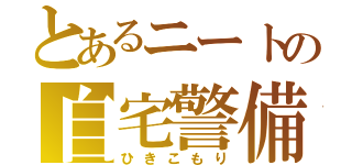 とあるニートの自宅警備（ひきこもり）