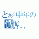 とある中年の懺悔（井上孝博）