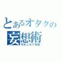 とあるオタクの妄想術（引きこもり伝説）