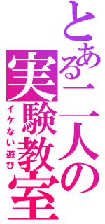 とある二人の実験教室（イケない遊び）