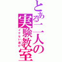 とある二人の実験教室（イケない遊び）