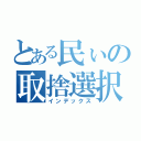 とある民ぃの取捨選択（インデックス）