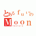 とあるｆｕｔｕｒｅのＭｏｏｎ（ｔｅｘｔｕｒｅ）