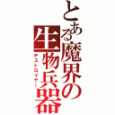 とある魔界の生物兵器Ⅱ（デストロイヤー）