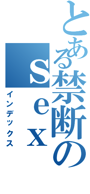 とある禁断のｓｅｘ（インデックス）