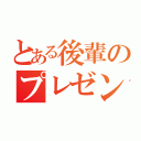 とある後輩のプレゼント（）