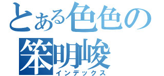 とある色色の笨明峻（インデックス）