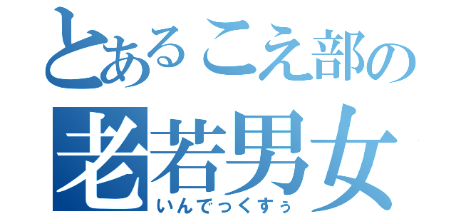 とあるこえ部の老若男女（いんでっくすぅ）