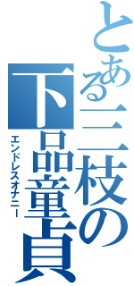 とある三枝の下品童貞Ⅱ（エンドレスオナニー）