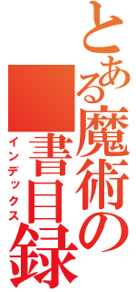 とある魔術の 書目録（インデックス）