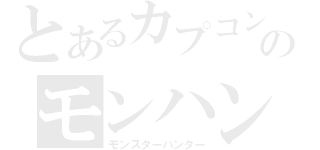 とあるカプコンのモンハン（モンスターハンター）