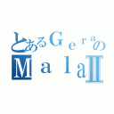 とあるＧｅｒａｌｄのＭａｌａｋｉⅡ（）