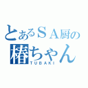 とあるＳＡ厨の椿ちゃん（ＴＵＢＡＫＩ）