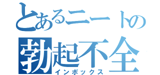 とあるニートの勃起不全（インポックス）