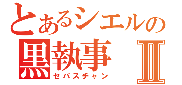 とあるシエルの黒執事Ⅱ（セバスチャン）