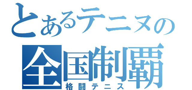 とあるテニヌの全国制覇（格闘テニス）