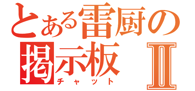 とある雷厨の掲示板Ⅱ（チャット）