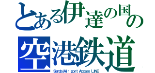 とある伊達の国の空港鉄道（ＳｅｎｄａｉＡｉｒ ｐｏｒｔ Ａｃｃｅｓｓ ＬＩＮＥ）