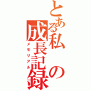 とある私の成長記録（メモリアル）