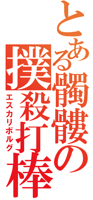 とある髑髏の撲殺打棒（エスカリボルグ）