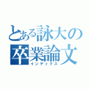 とある詠大の卒業論文（インデックス）