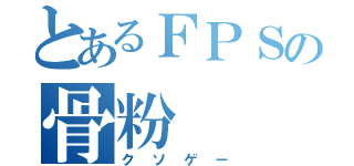 とあるＦＰＳの骨粉（クソゲー）