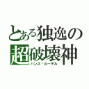 とある独逸の超破壊神（ハンス·ルーデル）