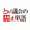 とある議会の禁止単語（アウトワード）