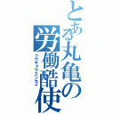 とある丸亀の労働酷使（トウキョウエンセイ）